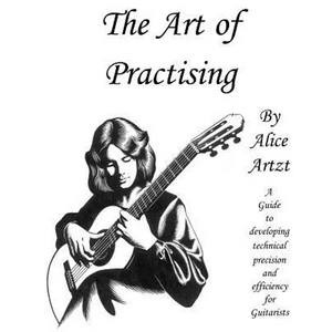 The Art of Practising: A guitarists' guide to developing technical precision and efficiency. - Paperback