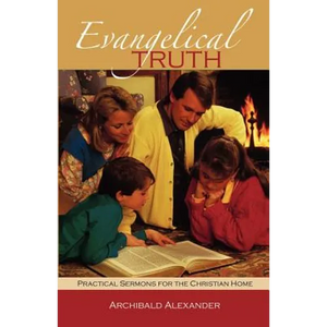 Evangelical Truth: Practical Sermons for the Christian Family - Paperback