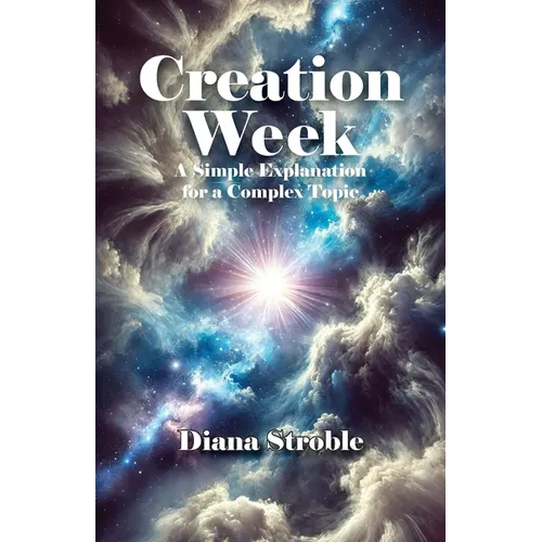 Creation Week: A Simple Explanation for a Complex Topic - Paperback