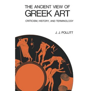 The Ancient View of Greek Art: Criticism, History, and Terminology - Paperback