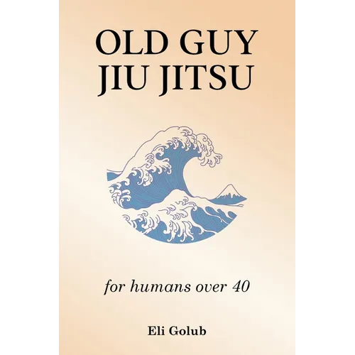 Old Guy Jiu Jitsu: for humans over 40 - Paperback