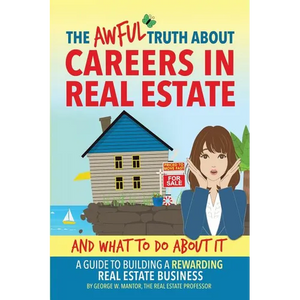 The Awful Truth About Careers in Real Estate and What To Do About It: A Guide To Building a Rewarding Real Estate Business - Paperback