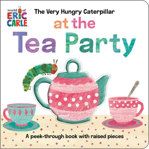 The Very Hungry Caterpillar at the Tea Party: A Peek-Through Book with Raised Pieces - Board Book