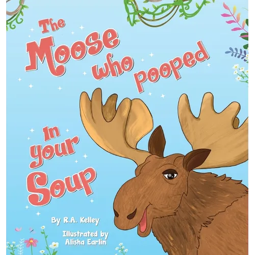 The Moose That Pooped In Your Soup - Hardcover