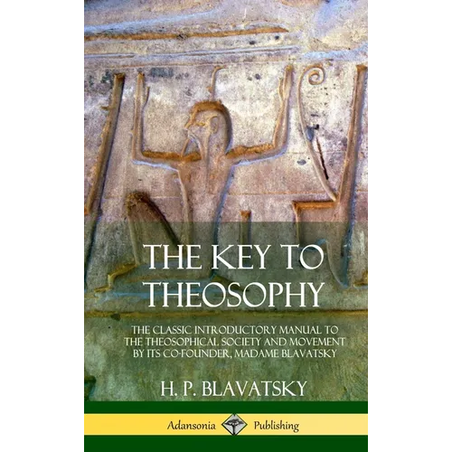 The Key to Theosophy: The Classic Introductory Manual to the Theosophical Society and Movement by Its Co-Founder, Madame Blavatsky (Hardcover) - Hardcover