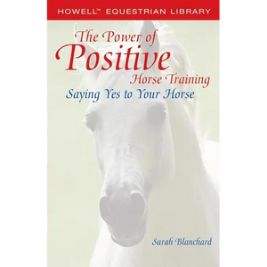 The Power of Positive Horse Training: Saying Yes to Your Horse - Hardcover