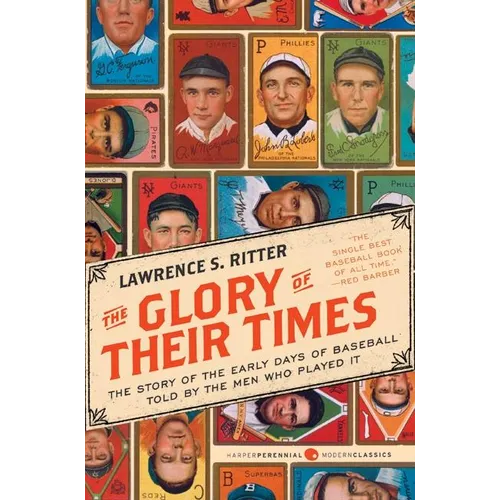 The Glory of Their Times: The Story of the Early Days of Baseball Told by the Men Who Played It