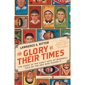 The Glory of Their Times: The Story of the Early Days of Baseball Told by the Men Who Played It - Paperback