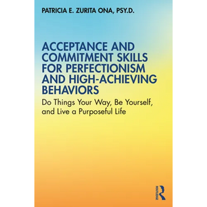 Acceptance and Commitment Skills for Perfectionism and High-Achieving Behaviors: Do Things Your Way, Be Yourself, and Live a Purposeful Life - Paperback