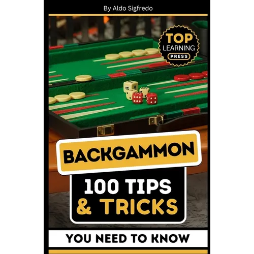 Backgammon: 100 Tips & Tricks You Need To Know: (Your Ultimate Guide to Winning Strategies and Mastery!) - Paperback