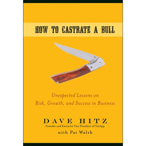 How to Castrate a Bull: Unexpected Lessons on Risk, Growth, and Success in Business - Hardcover