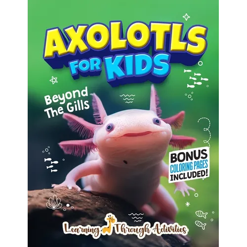 Axolotls For Kids: Beyond The Gills - Paperback