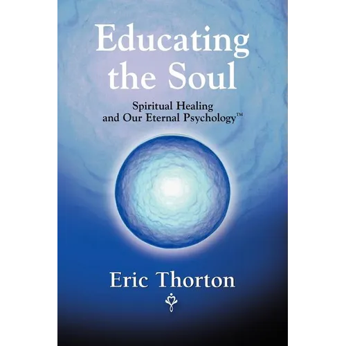 Educating the Soul: Spiritual Healing and Our Eternal Psychology - Paperback