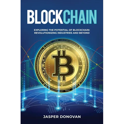 Blockchain: Exploring the Potential of Blockchain: Revolutionizing Industries and Beyond - Paperback