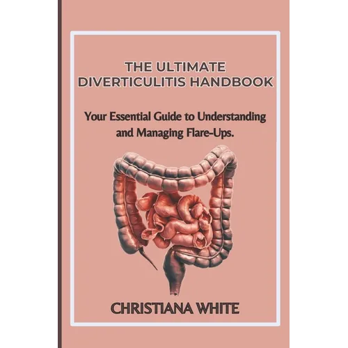 The Ultimate Diverticulitis Handbook: Your Essential Guide to Understanding and Managing Flare-Ups. - Paperback