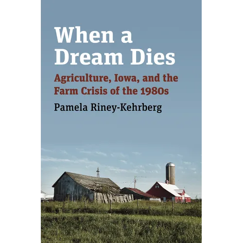 When a Dream Dies: Agriculture, Iowa, and the Farm Crisis of the 1980s