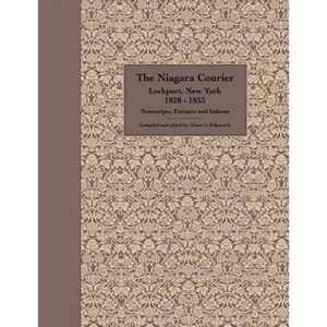 The Niagara Courier Lockport, New York 1828-1833 Transcripts, Extracts and Indexes: Transcripts and extracts of articles selected from twenty editions - Paperback