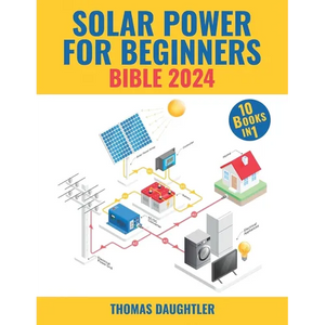 Solar Power for Beginners Bible 2024: 10 Books in 1 Your Comprehensive Guide to Mastering Solar Energy from Basics to Off-grid Living, Urban Solutions - Paperback