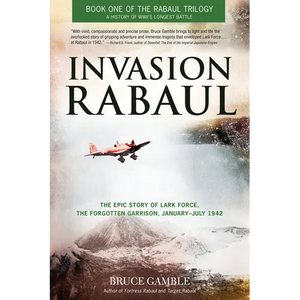 Invasion Rabaul: The Epic Story of Lark Force, the Forgotten Garrison, January-July 1942 - Paperback