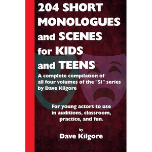 204 Short Monologues and Scenes for Kids and Teens: A complete compilation of all four volumes of the "51" series by Dave Kilgore - Paperback