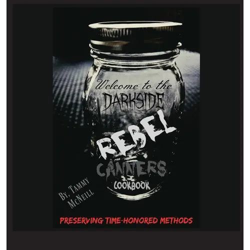 Rebel Canners Cookbook: Preserving Time Honored Methods - Hardcover