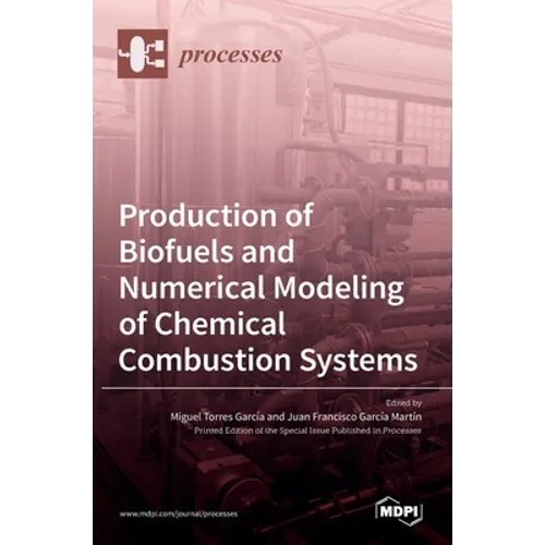 Production of Biofuels and Numerical Modeling of Chemical Combustion Systems - Hardcover
