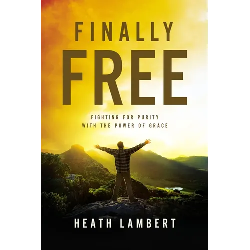 Finally Free: Fighting for Purity with the Power of Grace - Paperback