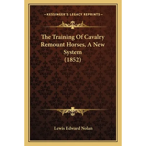 The Training Of Cavalry Remount Horses, A New System (1852) - Paperback