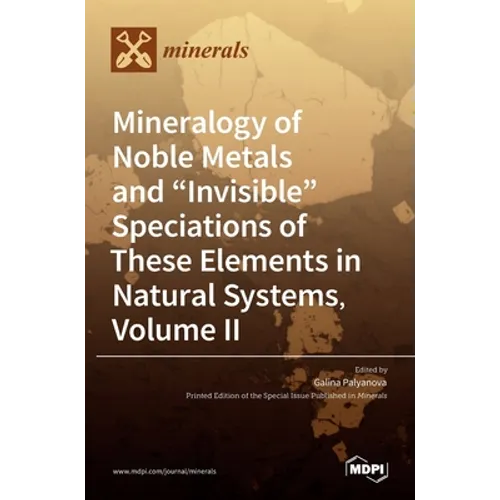 Mineralogy of Noble Metals and "Invisible" Speciations of These Elements in Natural Systems, Volume II - Hardcover