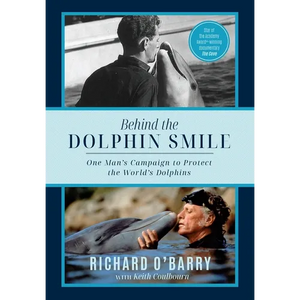 Behind the Dolphin Smile: One Man's Campaign to Protect the World's Dolphins - Hardcover