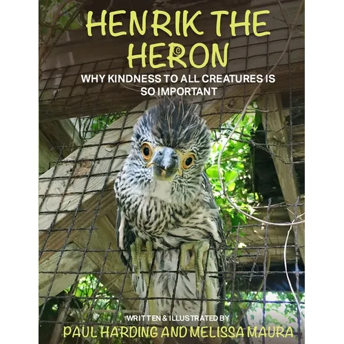 Henrik the Heron: Why Kindness to All Creatures is So Important - Paperback