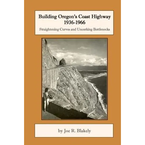 Building Oregon's Coast Highway 1936-1966: Straightening Curves and Uncorking Bottlenecks - Paperback