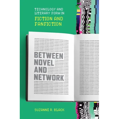 Between Novel and Network: Technology and Literary Form in Fiction and Fanfiction - Hardcover
