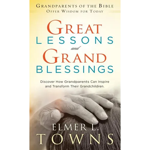 Great Lessons and Grand Blessings: Discover How Grandparents Can Inspire and Transform Their Grandchildren - Hardcover