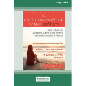The Mindfulness Workbook for Teen Self-Harm: Skills to Help You Overcome Cutting and Self-Harming Behaviors, Thoughts, and Feelings (16pt Large Print - Paperback