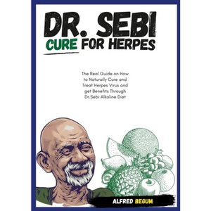 DR. SEBI CURE FOR HERPES. The Real Guide on How to Naturally Cure and Treat Herpes Virus and get Benefits Through Dr. Sebi Alkaline Diet - Paperback