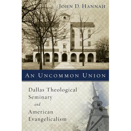 An Uncommon Union: Dallas Theological Seminary and American Evangelicalism - Paperback