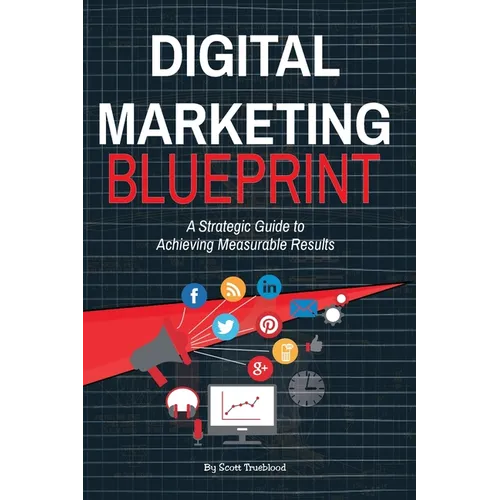 Digital Marketing Blueprint--A Strategic Guide to Achieving Measurable Results - Paperback