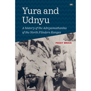 Yura and Udnyu: A history of the Adnyamathanha of the North Flinders Ranges - Paperback