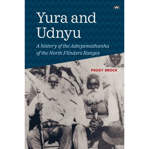 Yura and Udnyu: A history of the Adnyamathanha of the North Flinders Ranges - Paperback