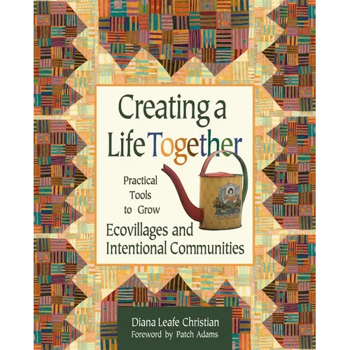 Creating a Life Together: Practical Tools to Grow Ecovillages and Intentional Communities - Paperback
