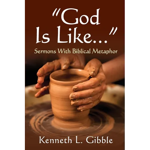 God Is Like...: Sermons with Biblical Metaphor - Paperback