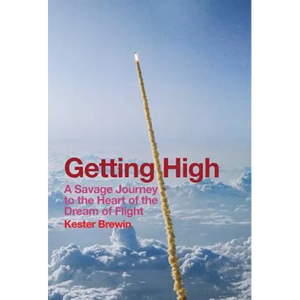 Getting High - A Savage Journey to the Heart of the Dream of Flight - Hardcover
