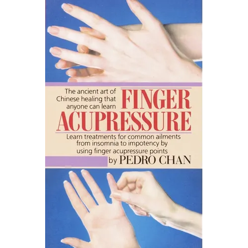 Finger Acupressure: Treatment for Many Common Ailments from Insomnia to Impotence by Using Finger Massage on Acupuncture Points - Paperback