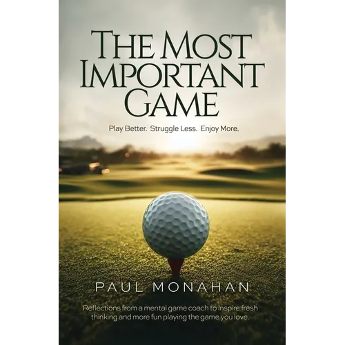 The Most Important Game: Play Better. Struggle Less. Enjoy More. - Hardcover