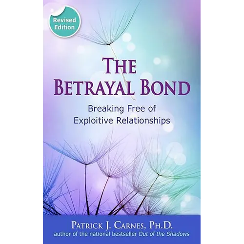 The Betrayal Bond: Breaking Free of Exploitive Relationships - Paperback
