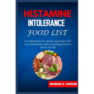 Histamine Intolerance Food List: A Comprehensive Guide and Chart For Low-Histamine Diet including Food to Eat & Avoid - Paperback