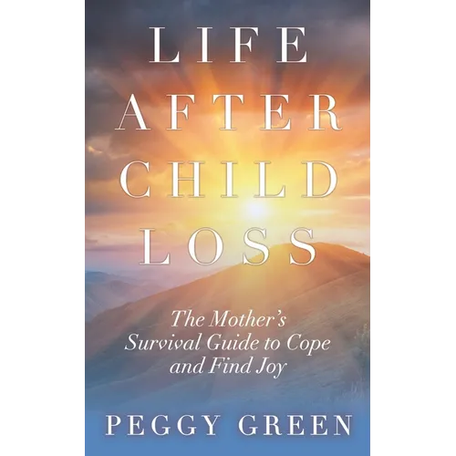 Life after Child Loss: The Mother's Survival Guide to Cope and Find Joy - Paperback