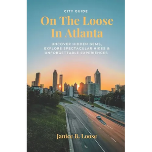 On The Loose In Atlanta: Discover Hidden Gems, Explore Spectacular Hikes & Embark on Unforgettable Experiences - Paperback