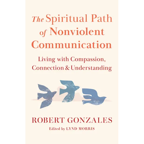 The Spiritual Path of Nonviolent Communication: Living with Compassion, Connection, and Understanding - Paperback